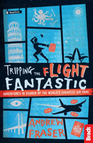 Title: Tripping the Flight Fantastic: Adventures in Search of the World's Cheapest Air Fare, Author: Andrew Fraser