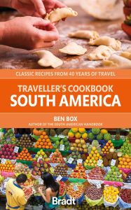 Title: Traveller's Cookbook: South America: Classic Recipes from 40 Years of Travel, Author: Ben Box