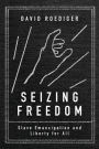 Seizing Freedom: Slave Emancipation and Liberty for All