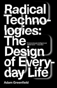 Title: Radical Technologies: The Design of Everyday Life, Author: Adam Greenfield