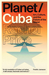 Title: Planet/Cuba: Art, Culture, and the Future of the Island, Author: Rachel Price
