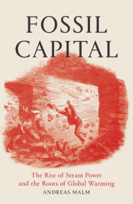Title: Fossil Capital: The Rise of Steam Power and the Roots of Global Warming, Author: Andreas Malm