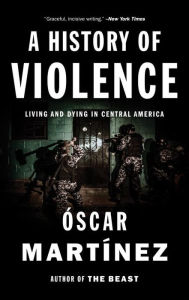 Title: A History of Violence: Living and Dying in Central America, Author: Oscar Martinez
