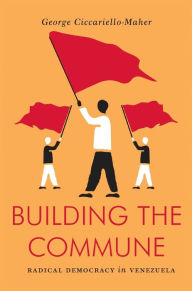 Title: Building the Commune: Radical Democracy in Venezuela, Author: Geo Maher