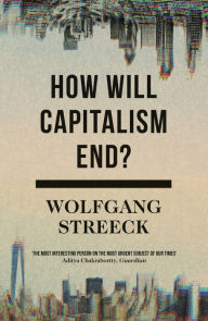 Title: How Will Capitalism End?: Essays on a Failing System, Author: Wolfgang Streeck