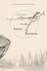 Title: A Life Beyond Boundaries: A Memoir, Author: Benedict Anderson
