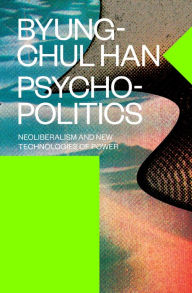 Title: Psychopolitics: Neoliberalism and New Technologies of Power, Author: Byung-Chul Han