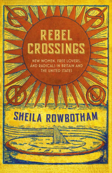 Rebel Crossings: New Women, Free Lovers, and Radicals in Britain and the United States