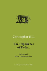 Title: The Experience of Defeat: Milton and Some Contemporaries, Author: Christopher Hill