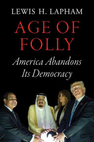 Title: Age of Folly: America Abandons Its Democracy, Author: Lewis H. Lapham