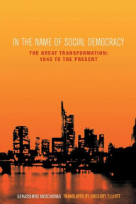 Title: In the Name of Social Democracy: The Great Transformation, 1945 to the Present, Author: Gerassimos Moschonas