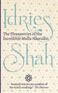 Title: The Pleasantries of the Incredible Mulla Nasrudin, Author: Idries Shah