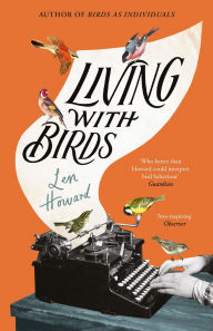 Title: Living with Birds, Author: Len Howard