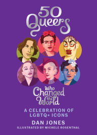Title: 50 Queers Who Changed the World: A Celebration of LGBTQ+ Icons, Author: Dan Jones