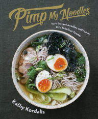 Title: Pimp My Noodles: Turn Instant Noodles and Ramen into Fabulous Feasts!, Author: Kathy Kordalis