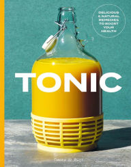Title: Tonic: Delicious and Natural Remedies to Boost Your Health, Author: Tanita de Ruijt