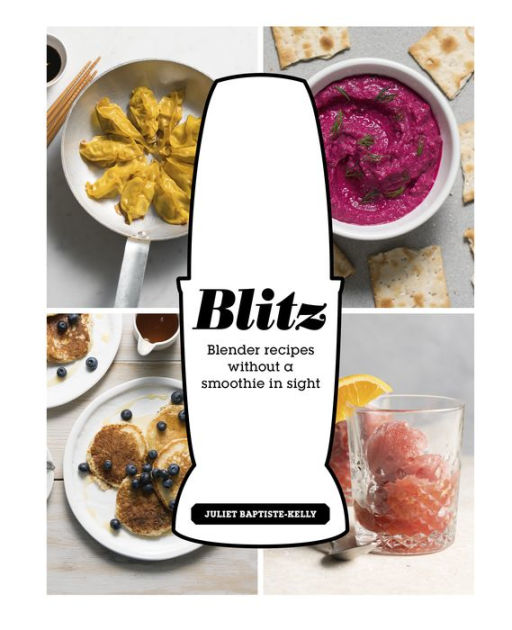 Blitz Blender Recipes Without a Smoothie in Sight by Juliet BaptisteKelly eBook Barnes