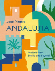 Title: Andalusia: Recipes from Seville and Beyond, Author: José Pizarro