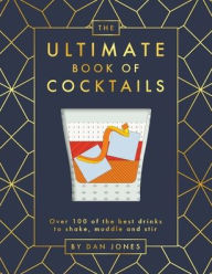 Title: The Ultimate Book of Cocktails: Over 100 of Best Drinks to Shake, Muddle and Stir, Author: Dan Jones