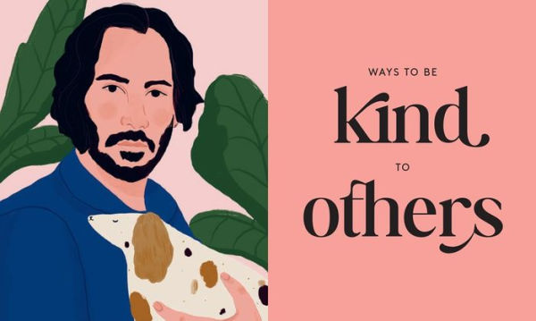 Keanu Reeves' Guide to Kindness: 50 simple ways to be excellent