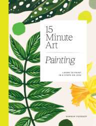 Title: 15-Minute Art Painting: Learn to Paint in 6 Steps or Less, Author: Hannah Podbury