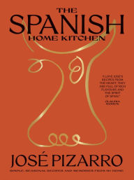 Title: The Spanish Home Kitchen: Simple, Seasonal Recipes and Memories from My Home, Author: José Pizarro