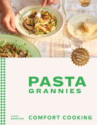 Title: Pasta Grannies: Comfort Cooking: Traditional Family Recipes From Italy's Best Home Cooks, Author: Vicky Bennison