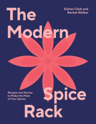 Title: The Modern Spice Rack: Recipes and Stories to Make the Most of Your Spices, Author: Rachel Walker