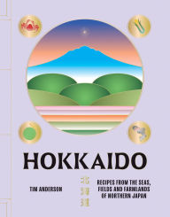 Title: Hokkaido: Recipes from the Seas, Fields and Farmlands of Northern Japan, Author: Tim Anderson