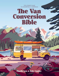 Title: The Van Conversion Bible: The Ultimate Guide to Converting a Campervan, Author: Charlie Low