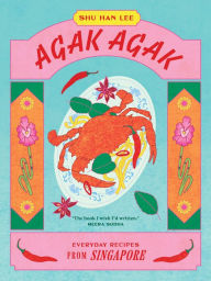 Title: Agak Agak: Everyday Recipes from Singapore, Author: Shu Han Lee