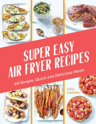 Title: Super Easy Air Fryer Recipes: 69 Simple, Quick and Delicious Meals, Author: Lelia Castello