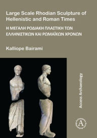 Title: Large Scale Rhodian Sculpture of Hellenistic and Roman Times, Author: Kalliope Bairami