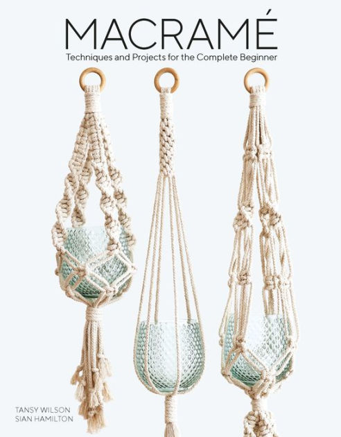 Macrame: Techniques and Projects for the Complete Beginner by Sian