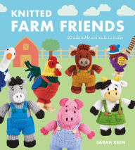 Title: Knitted Farm Friends: 20 Adorable Animals to Make, Author: Sarah Keen