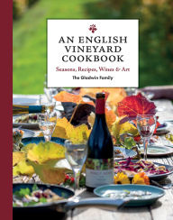 Title: An English Vineyard Cookbook: Seasonal Recipes Using Local and Wild Ingredients, Author: Peter Gladwin