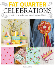 Title: Fat Quarter: Celebrations: 25 Projects to Make from Short Lengths of Fabric, Author: Susie Johns