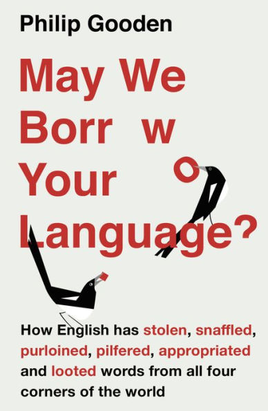 May We Borrow Your Language?: How English Steals Words From All Over the World