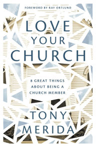 Title: Love Your Church: 8 Great Things About Being a Church Member, Author: Tony Merida