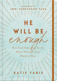 Title: He Will Be Enough: How God Takes You by the Hand Through Your Hardest Days, Author: Katie Faris