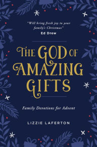 Title: The God of Amazing Gifts: Family Devotions For Advent, Author: Lizzie Laferton