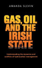 Gas, oil and the Irish state: Understanding the dynamics and conflicts of hydrocarbon