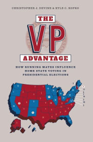 Title: The VP Advantage: How running mates influence home state voting in presidential elections / Edition 1, Author: Christopher Devine