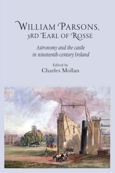 William Parsons, 3rd Earl of Rosse: Astronomy and the castle in nineteenth-century Ireland