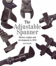 Title: The Adjustable Spanner: History, Origins and Development to 1970, Author: Ron Geesin