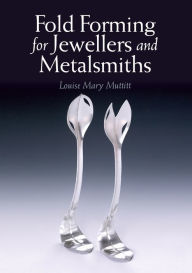Title: Fold Forming for Jewellers and Metalsmiths, Author: Louise Mary Muttitt