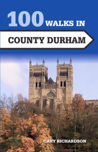 Title: 100 Walks in County Durham, Author: Gary Richardson