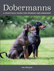 Title: Dobermanns: A Practical Guide for Owners and Breeders, Author: Jay Horgan