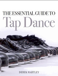 Title: The Essential Guide to Tap Dance, Author: Derek Hartley