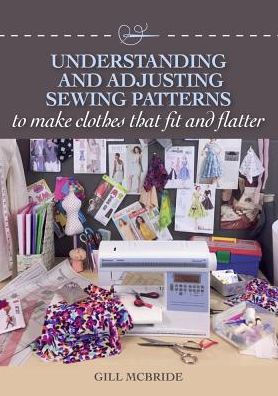 Understanding and Adjusting Sewing Patterns: To Make Clothes That Fit and Flatter